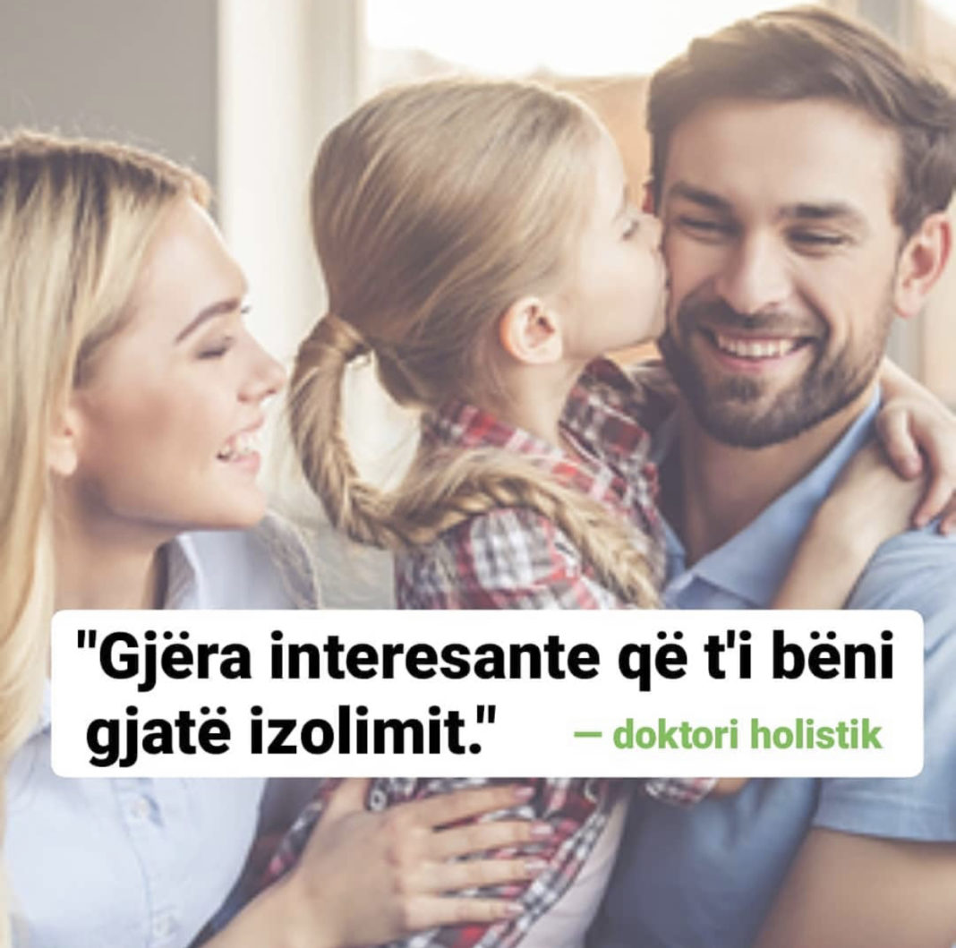 Doktori Holistik: Disa gjëra interesante që mund t’i bëni gjatë izolimit.